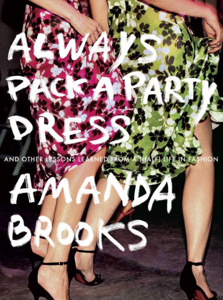 Always Pack a Party Dress: And Other Lessons Learned From a (Half) Life in Fashion cover