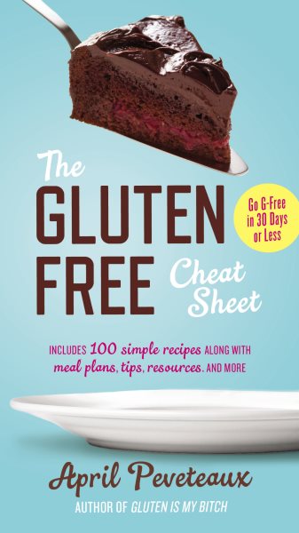 The Gluten-Free Cheat Sheet: Go G-Free in 30 Days or Less cover