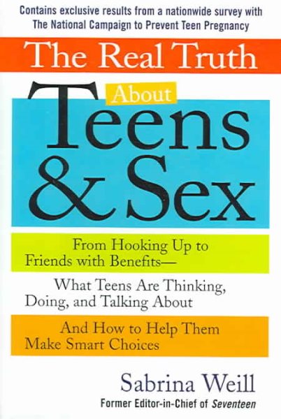 The Real Truth About Teens and Sex: From Hooking Up to Friends with Benefits -- What Teens Are Thinking, Doing, andTalking About, and How to Help Them Make Smart Choices cover