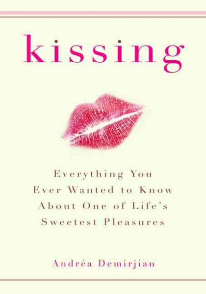 Kissing: Everything You Ever Wanted to Know About One of Life's Sweetest Pleasures cover