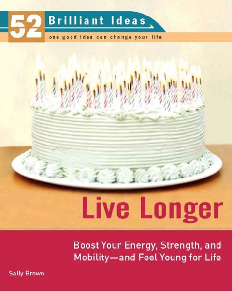 Live Longer (52 Brilliant Ideas): Boost Your Strength, Energy, and Mobility -- and Feel Youngfor Life cover