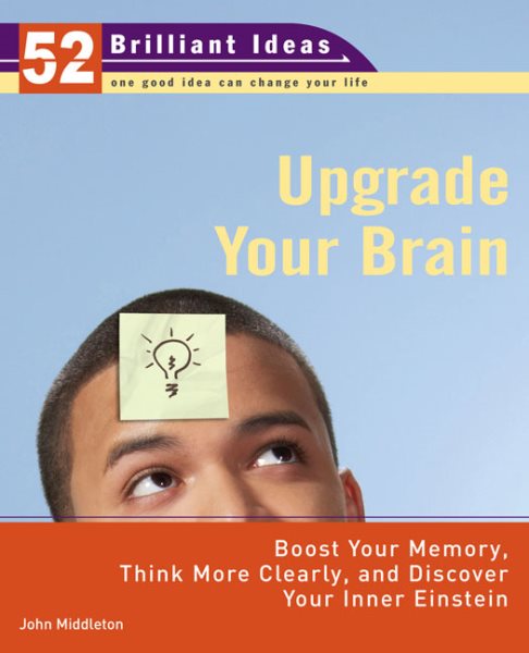 Upgrade Your Brain (52 Brilliant Ideas): Boost Your Memory, Think More Clearly, and Discover Your Inner Einstein