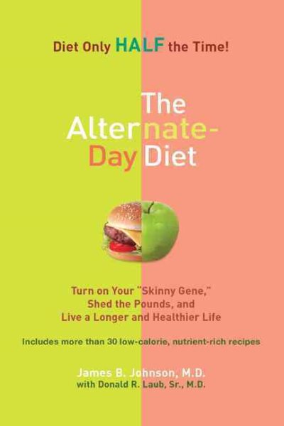 The Alternate Day Diet: Turn on Your "Skinny Gene," Shed the Pounds, and Live a Longer and Healthier Life cover