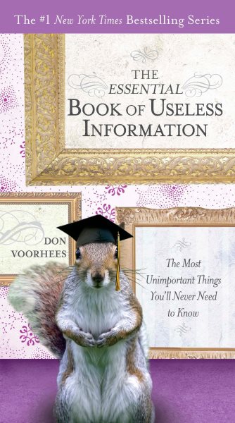 The Essential Book of Useless Information: The Most Unimportant Things You'll Never Need to Know (The New York Times Bestselling)
