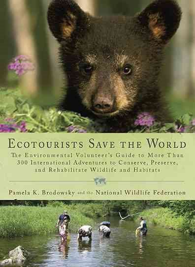Ecotourists Save the World: The Environmental Volunteer's Guide to More Than 300 International Adventures to Conserve, Preserve, and Rehabilitate Wildlife and Habitats cover