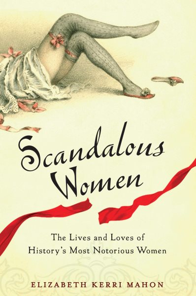 Scandalous Women: The Lives and Loves of History's Most Notorious Women cover
