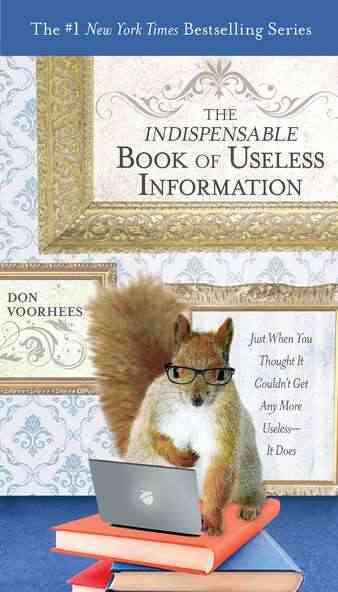 The Indispensable Book of Useless Information: Just When You Thought It Couldn't Get Any More Useless--It Does cover