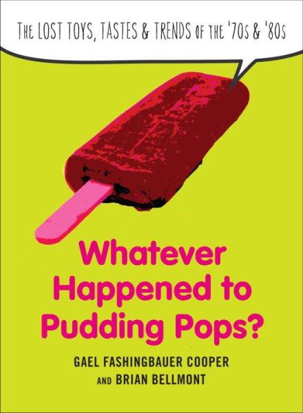 Whatever Happened to Pudding Pops?: The Lost Toys, Tastes, and Trends of the 70s and 80s cover