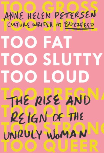 Too Fat, Too Slutty, Too Loud: The Rise and Reign of the Unruly Woman cover