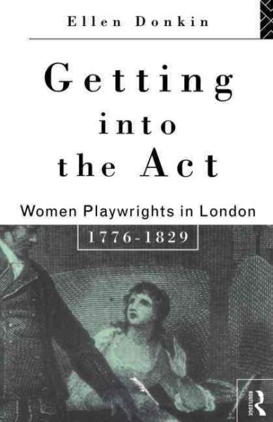 Getting Into the Act: Women Playwrights in London 1776-1829 (Gender in Performance) cover