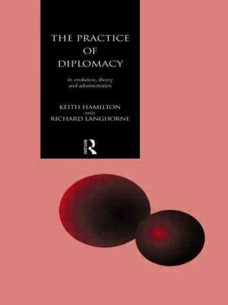The Practice of Diplomacy: Its Evolution, Theory and Administration cover