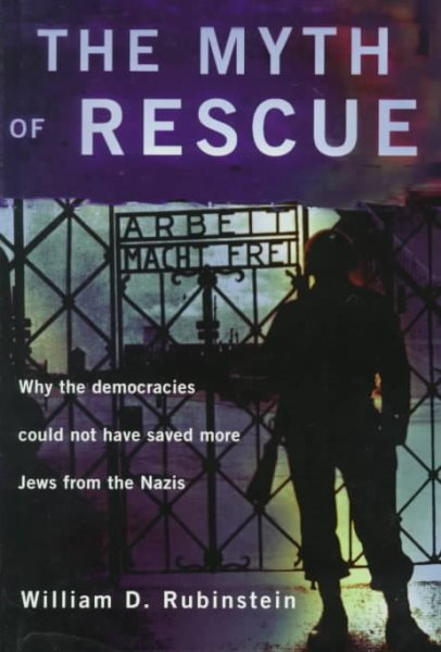 The Myth of Rescue: Why the Democracies Could Not Have Saved More Jews from the Nazis cover