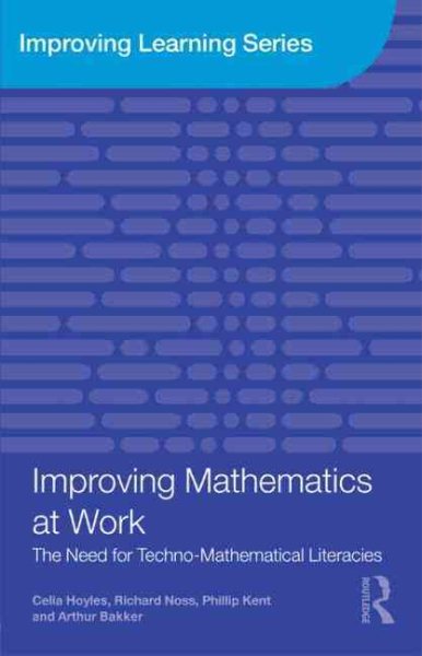 Improving Mathematics at Work: The Need for Techno-Mathematical Literacies (Improving Learning)