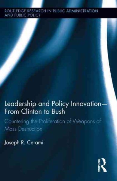 Leadership and Policy Innovation - From Clinton to Bush: Countering the Proliferation of Weapons of Mass Destruction (Routledge Research in Public Administration and Public Policy) cover