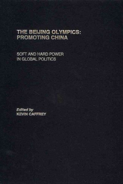 The Beijing Olympics: Promoting China: Soft and Hard Power in Global Politics (Sport in Global Society: Historical Perspectives)