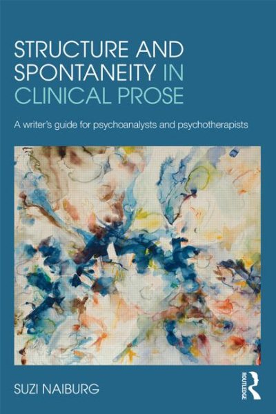Structure and Spontaneity in Clinical Prose: A writer's guide for psychoanalysts and psychotherapists cover