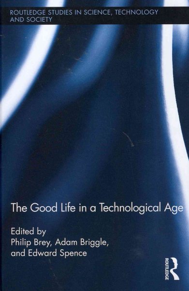 The Good Life in a Technological Age (Routledge Studies in Science, Technology and Society) cover