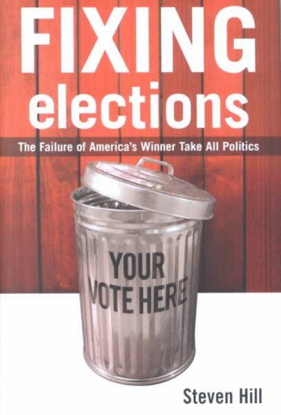 Fixing Elections: The Failure of America's Winner Take All Politics cover