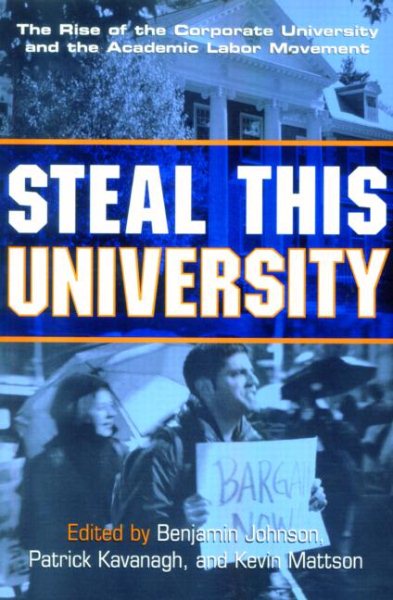 Steal This University: The Rise of the Corporate University and the Academic Labor Movement cover