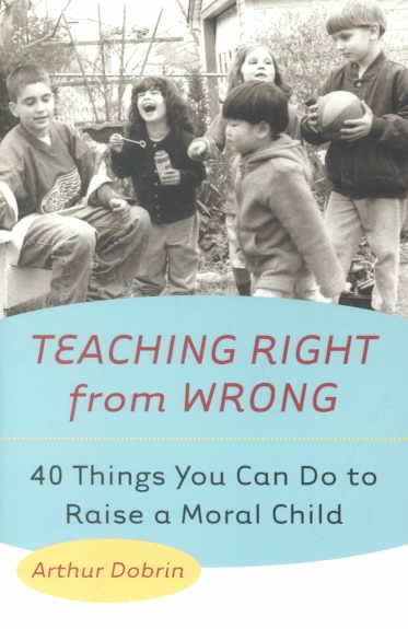 Teaching Right from Wrong: Forty Things you can do to Raise a Moral Child cover