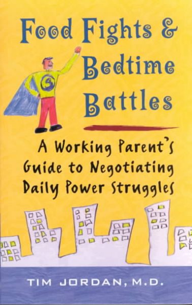 Food Fights and Bedtime Battles: A Working Parent's Guide to Negotiating Daily Power Struggles cover