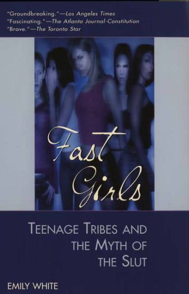 Fast Girls: Teenage Tribes And The Myth Of The Slut cover