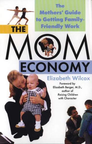 The Mom Economy: The Mothers's Guide to Getting Family-Friendly Work cover