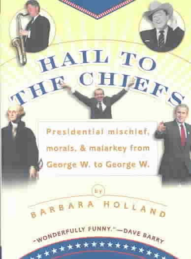 Hail to the Chiefs: Presidential Mischief, Morals, & Malarkey from George W. toGeorge W. cover
