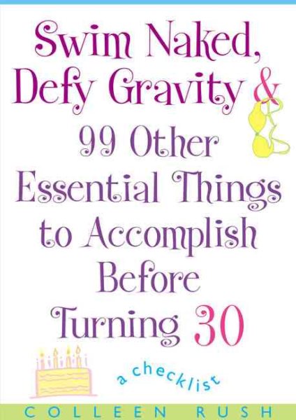 Swim Naked, Defy Gravity and 99 Other Essential Things to AccomplishBefore Turning 30 cover