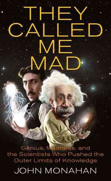 They Called Me Mad: Genius, Madness, and the Scientists Who Pushed the Outer Limits of Knowledge cover