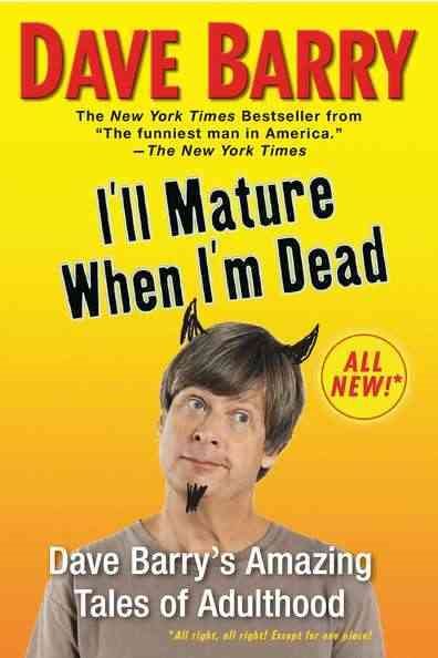 I'll Mature When I'm Dead: Dave Barry's Amazing Tales of Adulthood cover