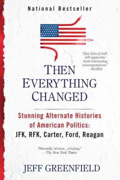 Then Everything Changed: Stunning Alternate Histories of American Politics: JFK, RFK, Carter, Ford, Reaga n cover