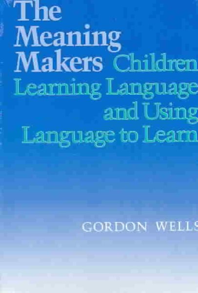 The Meaning Makers: Children Learning Language and Using Language to Learn cover