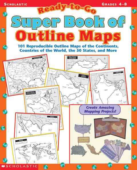 Ready-to-Go Super Book of Outline Maps: 101 Reproducible Outline Maps of the Continents, Countries of the World, the 50 States, and More