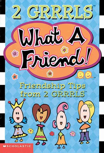 What A Friend-- Friendship Tips From 2 Grrrls