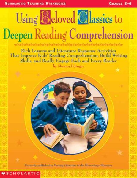 Using Beloved Classics to Deepen Reading Comprehension: Rich Lessons and Literature Response Activities That Improve Kids Reading Comprehension, ... and Really Engage Each and Every Reader cover