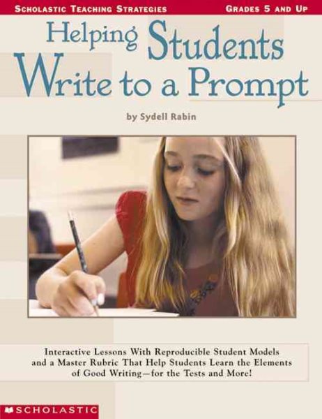 Helping Students Write To A Prompt: Interactive Lessons with Reproducible Student Models and a Master Rubric That Help Students Learn the Elements of ... and More! (Scholastic Teaching Strategies) cover