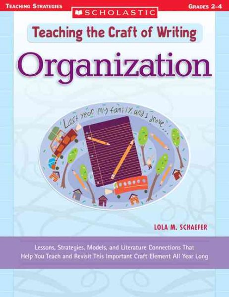 Organization: Lessons, Strategies, Models, and Literature Connections That Help You Teach and Revisit This Important Craft Element All Year Long (Teaching the Craft of Writing) cover