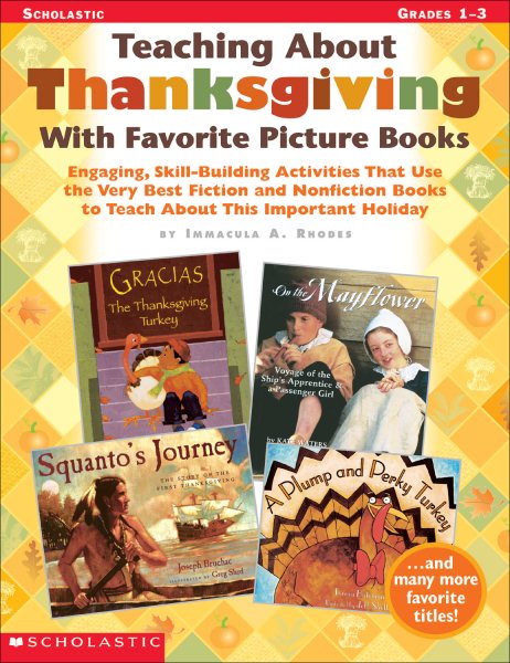 Teaching About Thanksgiving With Favorite Picture Books: Engaging, Skill-Building Activities That Use the Very Best Fiction and Nonfiction Books to Teach About This Important Holiday