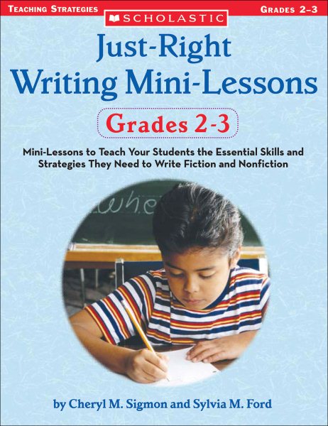 Just-Right Writing Mini-Lessons: Grades 2-3: Mini-Lessons to Teach Your Students the Essential Skills and Strategies They Need to Write Fiction and Nonfiction (Just Right Writing Lessons) cover