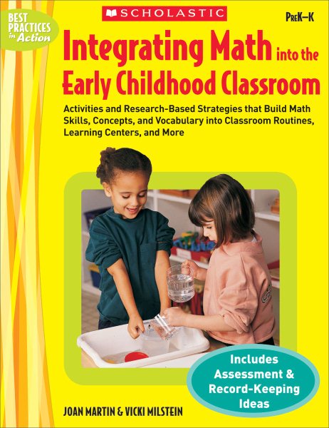 Integrating Math Into the Early Childhood Classroom: Activities and Research-Based Strategies that Build Math Skills, Concepts, and Vocabulary into ... Centers, and More (Best Practices in Action)