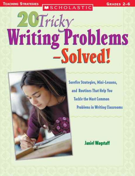 20 Tricky Writing ProblemsSolved!: Surefire Strategies, Mini-Lessons, and Routines That Help You Tackle the Most Common Problems in Writing Classrooms cover