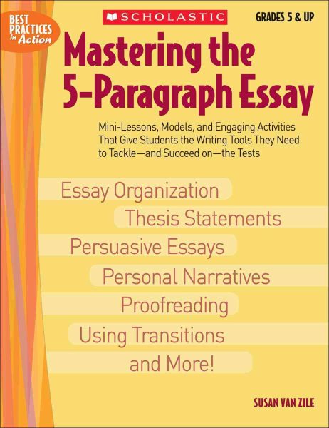 Mastering The 5-paragraph Essay: Mini-Lessons, Models, and Engaging Activities That Give Students the Writing Tools That They Need to Tackle―and Succeed on―the Tests (Best Practices in Action) cover