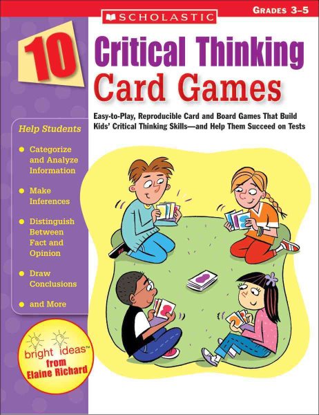 10 Critical Thinking Card Games: Easy-to-Play, Reproducible Card and Board Games That Boost Kids Critical Thinking Skillsand Help Them Succeed on Tests