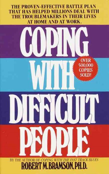 Coping with Difficult People: The Proven-Effective Battle Plan That Has Helped Millions Deal with the Troublemakers in Their Lives at Home and at Work cover