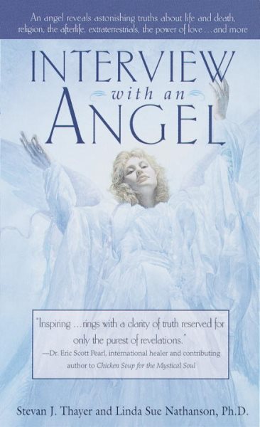 Interview with an Angel: An Angel Reveals Astonishing Truths About Life and Death, Religion, the Aferlife, Extraterrestrials, the Power of Love . . . and More