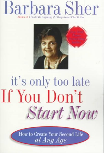 It's Only Too Late If You Don't Start Now: HOW TO CREATE YOUR SECOND LIFE AT ANY AGE cover