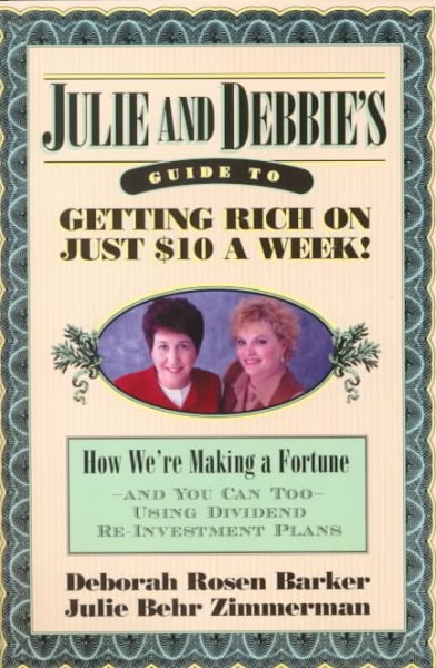 Julie and Debbie's Guide to Getting Rich on Just $10 a Week: We're Making a Fortune, And You Can Too, Using Dividend Re-Investment Plans cover