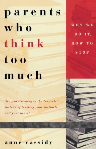 Parents Who Think Too Much: Why We Do It, How to Stop It cover