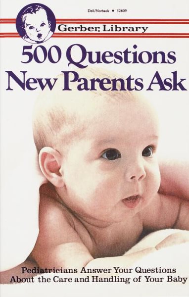 500 Questions New Parents Ask: Pediatricians Answer Your Questions About the Care and Handling of Your Baby (Gerber Library)